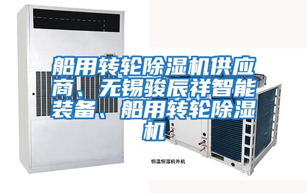 船用轉輪除濕機供應商、無(wú)錫駿辰祥智能裝備、船用轉輪除濕機