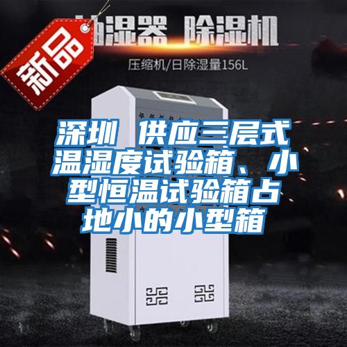深圳 供應三層式溫濕度試驗箱、小型恒溫試驗箱占地小的小型箱