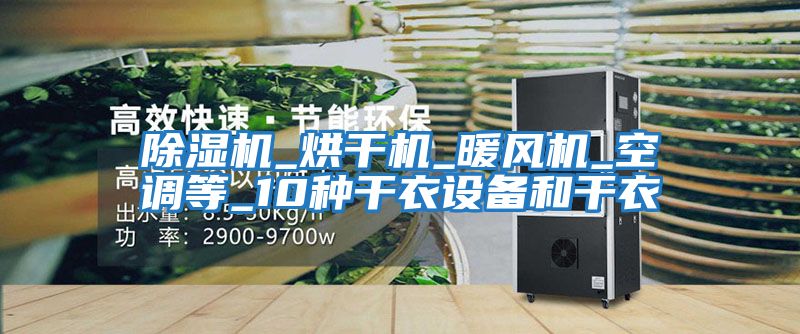 除濕機_烘干機_暖風(fēng)機_空調等_10種干衣設備和干衣