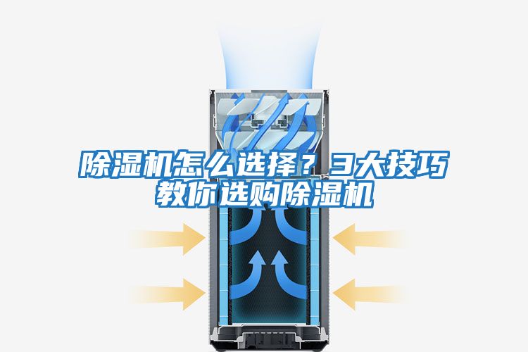 除濕機怎么選擇？3大技巧教你選購除濕機