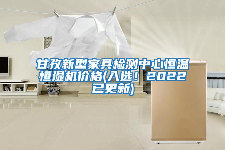 甘孜新型家具檢測中心恒溫恒濕機價(jià)格(入選！2022已更新)