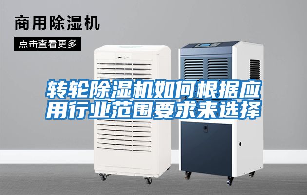 轉輪除濕機如何根據應用行業(yè)范圍要求來(lái)選擇