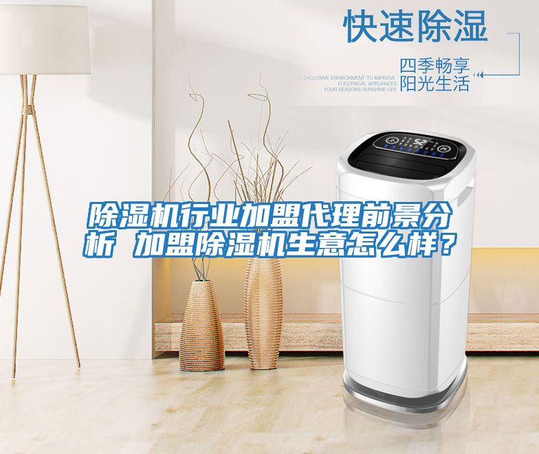 除濕機行業(yè)加盟代理前景分析 加盟除濕機生意怎么樣？