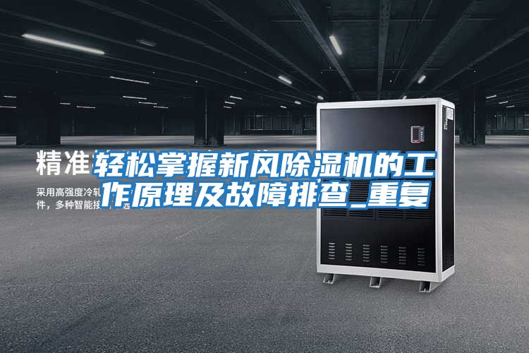 輕松掌握新風(fēng)除濕機的工作原理及故障排查_(kāi)重復