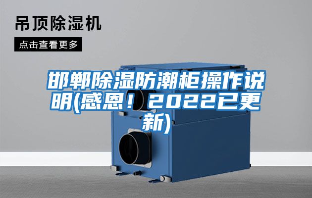邯鄲除濕防潮柜操作說(shuō)明(感恩！2022已更新)