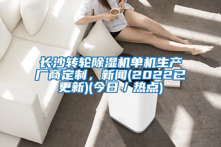 長(cháng)沙轉輪除濕機單機生產(chǎn)廠(chǎng)商定制，新聞(2022已更新)(今日／熱點(diǎn))