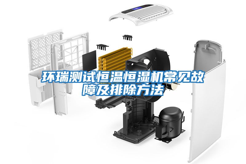 環(huán)瑞測試恒溫恒濕機常見(jiàn)故障及排除方法