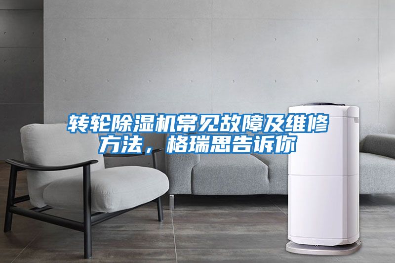 轉輪除濕機常見(jiàn)故障及維修方法，格瑞思告訴你