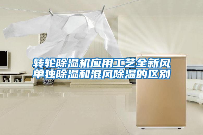 轉輪除濕機應用工藝全新風(fēng)單獨除濕和混風(fēng)除濕的區別
