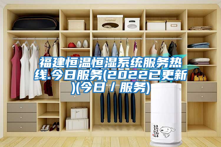 福建恒溫恒濕系統服務(wù)熱線(xiàn).今日服務(wù)(2022已更新)(今日／服務(wù))
