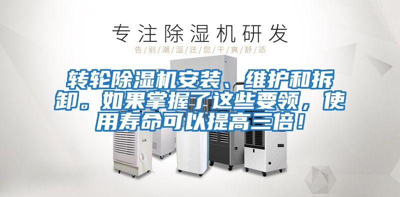 轉輪除濕機安裝、維護和拆卸。如果掌握了這些要領(lǐng)，使用壽命可以提高三倍！