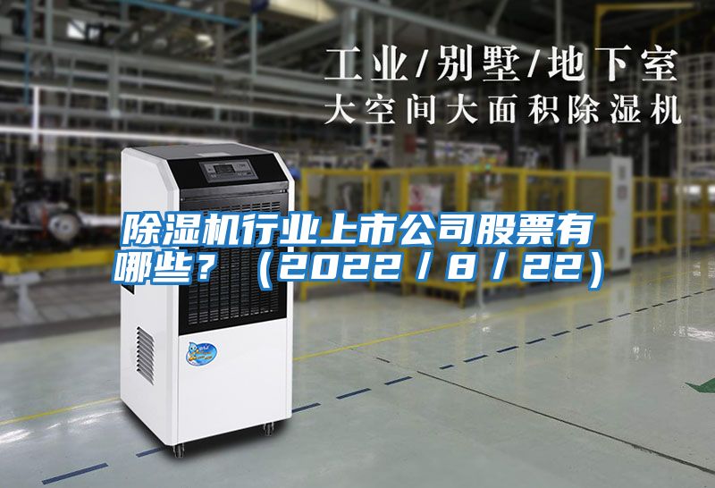 除濕機行業(yè)上市公司股票有哪些？（2022／8／22）
