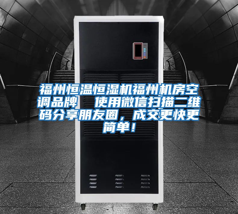 福州恒溫恒濕機福州機房空調品牌  使用微信掃描二維碼分享朋友圈，成交更快更簡(jiǎn)單！