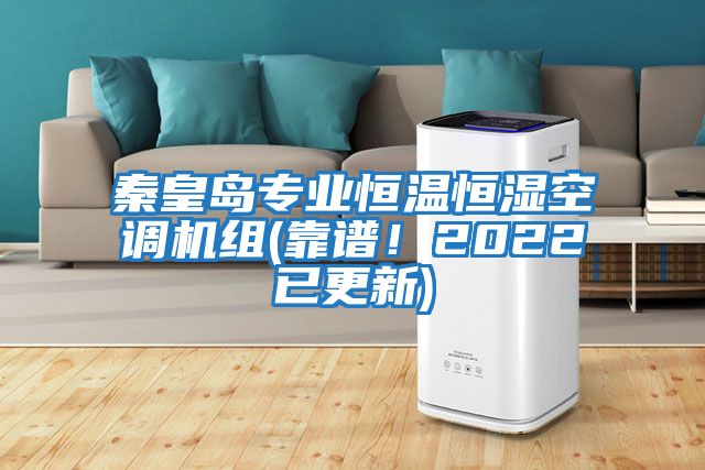 秦皇島專(zhuān)業(yè)恒溫恒濕空調機組(靠譜！2022已更新)