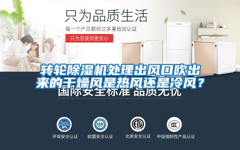轉輪除濕機處理出風(fēng)口吹出來(lái)的干燥風(fēng)是熱風(fēng)還是冷風(fēng)？