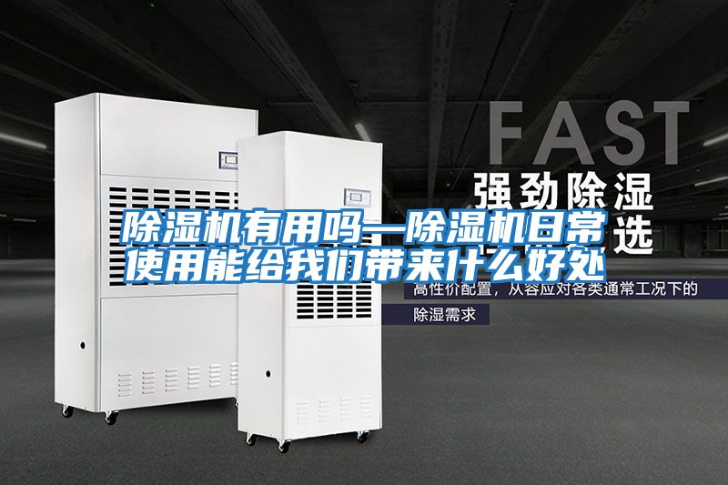 除濕機有用嗎—除濕機日常使用能給我們帶來(lái)什么好處