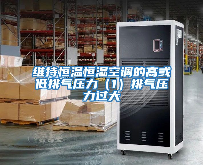 維持恒溫恒濕空調的高或低排氣壓力（1）排氣壓力過(guò)大
