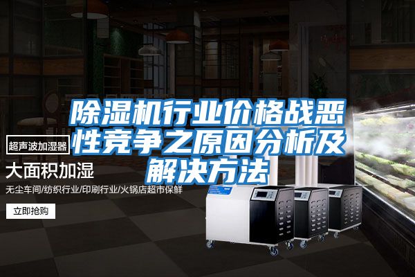 除濕機行業(yè)價(jià)格戰惡性競爭之原因分析及解決方法