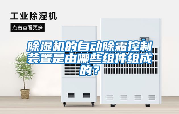 除濕機的自動(dòng)除霜控制裝置是由哪些組件組成的？