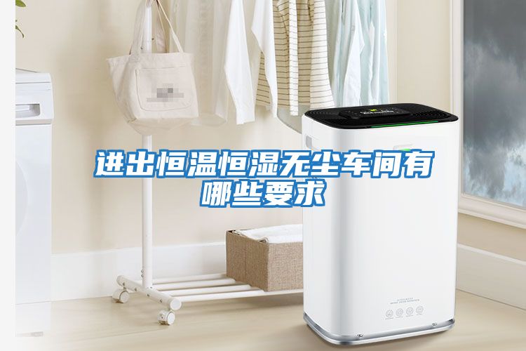 進(jìn)出恒溫恒濕無(wú)塵車(chē)間有哪些要求