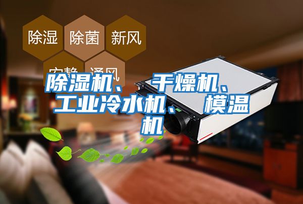 除濕機、 干燥機、 工業(yè)冷水機、 模溫機