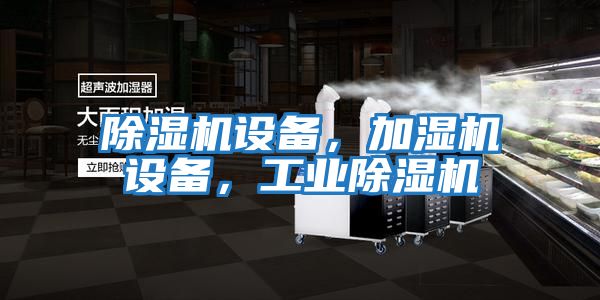 除濕機設備，加濕機設備，工業(yè)除濕機