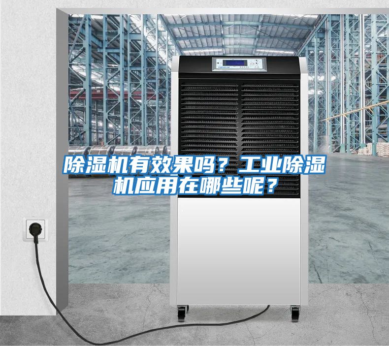 除濕機有效果嗎？工業(yè)除濕機應用在哪些呢？