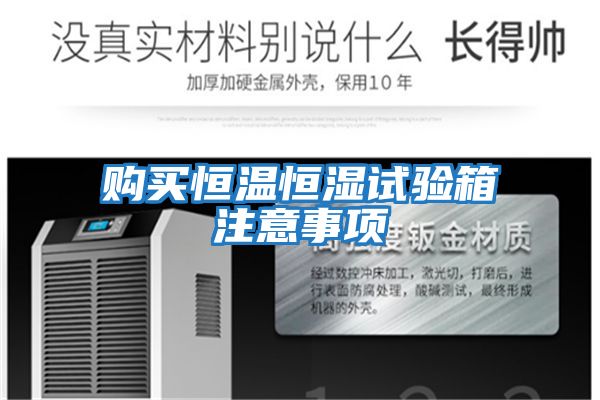 購買(mǎi)恒溫恒濕試驗箱注意事項