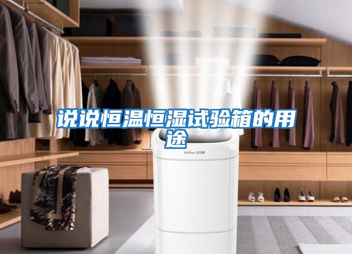 說(shuō)說(shuō)恒溫恒濕試驗箱的用途