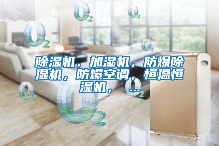 除濕機，加濕機，防爆除濕機，防爆空調，恒溫恒濕機， ...