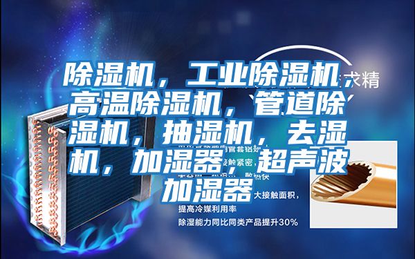 除濕機，工業(yè)除濕機，高溫除濕機，管道除濕機，抽濕機，去濕機，加濕器，超聲波加濕器