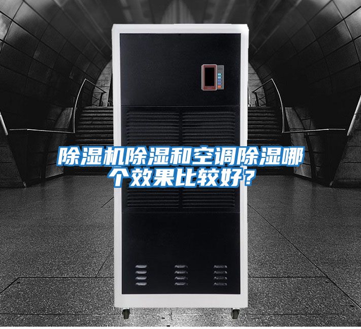 除濕機除濕和空調除濕哪個(gè)效果比較好？